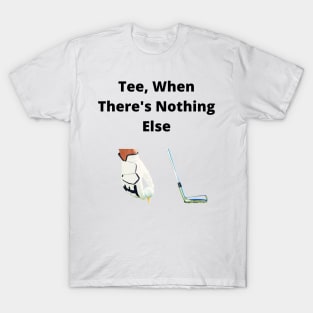 Tee, When There's Nothing Else T-Shirt
